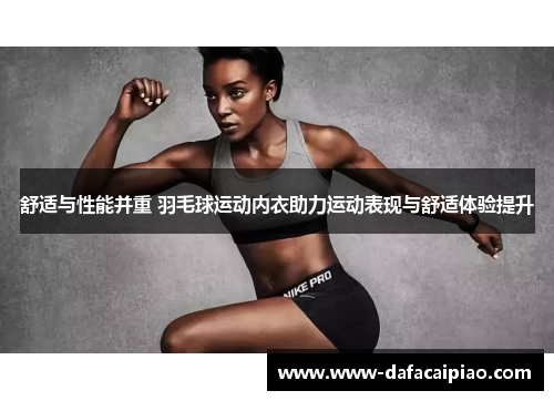 舒适与性能并重 羽毛球运动内衣助力运动表现与舒适体验提升