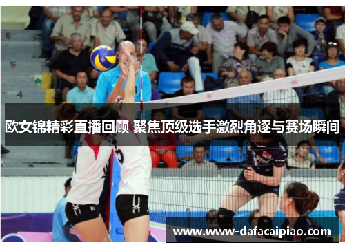 欧女锦精彩直播回顾 聚焦顶级选手激烈角逐与赛场瞬间